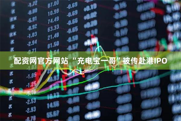 配资网官方网站 “充电宝一哥”被传赴港IPO